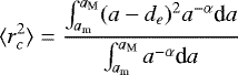 \begin{equation*} \langle r_c^2 \rangle = \frac{\int_{a_{\textrm{m}}}^{a_{\textrm{M}}} (a-d_e)^2 a^{-\alpha} \textrm{d}a}{\int_{a_{\textrm{m}}}^{a_{\textrm{M}}} a^{-\alpha} \textrm{d}a} \end{equation*}