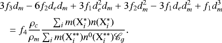 \begin{eqnarray*}&&\hspace*{-4pt}3 f_3 d_m - 6 f_2 d_e d_m &#x002B; 3 f_1 d_e^2 d_m &#x002B; 3 f_2 d_m^2 - 3 f_1 d_e d_m^2 &#x002B; f_1 d_m^3 \nonumber\\ \\[-9pt] &&\hspace*{-4pt}\quad = f_4 \frac{\rho_c}{\rho_m} \frac{\sum_i m(\textrm{X}_i^{*}) n(\textrm{X}_i^{*})}{\sum_i m(\textrm{X}_i^{**}) n^0(\textrm{X}_i^{**}) \mathscr{C}_{g}}.\nonumber \end{eqnarray*}