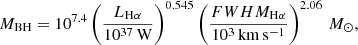 $$ \begin{aligned} M_\mathrm{BH} = 10^{7.4} \left( \frac{L_{\mathrm{H} \alpha }}{10^{37}\,\mathrm{W} } \right)^{0.545} \left( \frac{FWHM_{\mathrm{H} \alpha }}{10^3\,\mathrm{km} \,\mathrm{s} ^{-1}} \right)^{2.06}\,M_\odot , \end{aligned} $$