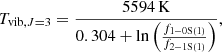 $$ \begin{aligned} T_{\mathrm{vib} , J=3} = \frac{5594\,\mathrm{K} }{0.304 + \ln \left( \frac{f_{1-0\mathrm{S} (1)}}{f_{2-1\mathrm{S} (1)}} \right)}, \end{aligned} $$