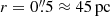 $ r = 0{{\overset{\prime\prime}{.}}}5 \approx 45\,\mathrm{pc} $