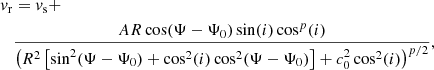 $$ \begin{aligned} { v}_{\rm r}&= { v}_{\rm s} +\nonumber \\&\frac{A R \cos (\Psi - \Psi _0) \sin (i) \cos ^p(i)}{\left(R^2 \left[\sin ^2(\Psi - \Psi _0) + \cos ^2(i) \cos ^2(\Psi - \Psi _0) \right] + c_0^2 \cos ^2(i) \right)^{p/2}}, \end{aligned} $$