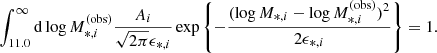 $$ \begin{aligned} \int _{11.0}^\infty \mathrm{d}\log {M_{*,i}^{\mathrm{(obs)} }} \frac{A_i}{\sqrt{2\pi }\epsilon _{*,i}}\exp {\left\{ -\frac{(\log {M_{*, i}} - \log {M_{*,i}^{\mathrm{(obs)} }})^2}{2\epsilon _{*,i}}\right\} } = 1. \end{aligned} $$