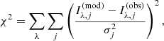 $$ \begin{aligned} \chi ^2 = \sum _\lambda \sum _j \left(\frac{I_{\lambda ,j}^{\mathrm{(mod)} } - I_{\lambda ,j}^{\mathrm{(obs)} }}{\sigma _j^2}\right)^2, \end{aligned} $$