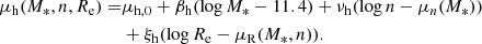 $$ \begin{aligned} \begin{split} \mu _{\rm h}(M_*,n,R_{\mathrm{e} }) =&\mu _{\rm h,0} + \beta _{\rm h}(\log {M_*} - 11.4) + \nu _{\rm h}(\log {n} - \mu _n(M_*)) \\&+\xi _{\rm h}(\log {R_{\mathrm{e} }} - \mu _{\rm R}(M_*,n)). \end{split} \end{aligned} $$