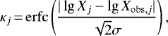\begin{align*} \kappa_j{\,=\,}\mathrm{erfc} \left( \frac{|\lg X_j - \lg X_{\mathrm{obs,}j}|}{\sqrt{2}\sigma} \right),\end{align*}