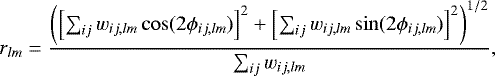 \begin{equation*}r_{lm}=\frac{\left(\left[\sum_{ij}w_{ij,lm}\cos(2\phi_{ij,lm})\right]^{2}&#x002B;\left[\sum_{ij}w_{ij,lm}\sin(2\phi_{ij,lm})\right]^{2}\right)^{1/2}}{\sum_{ij}w_{ij,lm}}, \end{equation*}