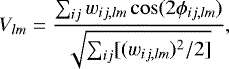 \begin{equation*}V_{lm} = \frac{\sum_{ij}w_{ij,lm}\cos(2\phi_{ij,lm})}{\sqrt{\sum_{ij}[(w_{ij,lm})^{2}/2]}}, \end{equation*}
