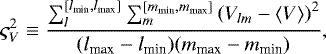 \begin{equation*}\varsigma^{2}_{V} \equiv \frac{\sum^{[l_{\textrm{min}},l_{\textrm{max}}]}_{l} \sum^{[m_{\textrm{min}},m_{\textrm{max}}]}_{m}\left(V_{lm} - {\langle}V{\rangle}\right)^{2}}{(l_{\textrm{max}}-l_{\textrm{min}})(m_{\textrm{max}}-m_{\textrm{min}})}, \end{equation*}