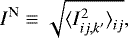 \begin{equation*} I^{\textrm{N}} \equiv \sqrt{{\langle}I^{2}_{ij,k&#x0027;}{\rangle}_{ij}}, \end{equation*}