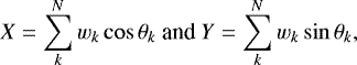 \begin{equation*}X=\sum^{N}_{k}w_{k}\cos\theta_{k} \mbox{ and } Y=\sum^{N}_{k}w_{k}\sin\theta_{k}, \end{equation*}