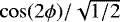 $\cos (2\phi)/\sqrt{1/2}$