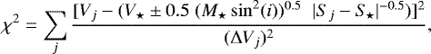 \begin{equation*} \chi^2 = \sum_j \frac{ [ V_j - (V_{\star} \pm 0.5 \; (M_{\star} \sin^2(i))^{0.5} \; \; | S_j-S_{\!\star} |^{-0.5}) ]^2 } {(\Delta V_{j})^2} ,\end{equation*}