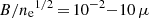 $ B/{n_{\mathrm{e}}}^{1/2}\,{=}\,10^{-2}{-}10\,\mu $