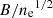 $ B/{n_{\mathrm{e}}}^{1/2} $