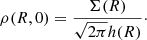 $$ \begin{aligned} \rho (R,0) = \frac{\Sigma (R)}{\sqrt{2 \pi } h(R)} \cdot \end{aligned} $$