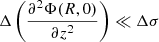 $ \Delta \left( \frac{\partial^2 \Phi(R,0)}{\partial z^2} \right) \ll \Delta \sigma $