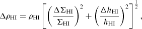 $$ \begin{aligned} \Delta \rho _\mathrm{HI} = \rho _\mathrm{HI} \left[ \left(\frac{\Delta \Sigma _\mathrm{HI} }{\Sigma _\mathrm{HI} } \right)^2 + \left( \frac{\Delta h_\mathrm{HI} }{h_\mathrm{HI} } \right)^2 \right]^{\frac{1}{2}} , \end{aligned} $$