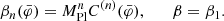 $$ \begin{aligned} \beta _n(\bar{\varphi }) = M_{\mathrm{Pl} }^n C^{(n)}(\bar{\varphi }), \qquad \beta = \beta _1. \end{aligned} $$