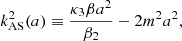 $$ \begin{aligned} k_{\mathrm{AS}}^2(a) \equiv \frac{{\kappa }_3 {\beta } a^2}{{\beta }_2} - 2 m^2 a^2, \end{aligned} $$
