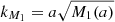 $ k_{M_1} = a \sqrt{M_1(a)} $