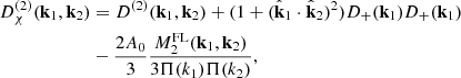 $$ \begin{aligned} D^{(2)}_\chi (\mathbf{k }_1,\mathbf{k }_2)&= D^{(2)}(\mathbf{k }_1,\mathbf{k }_2) + (1+(\hat{\mathbf{k }}_1 \cdot \hat{\mathbf{k }}_2)^2) D_+(\mathbf{k }_1) D_+(\mathbf{k }_1) \nonumber \\&- \frac{2A_0}{3} \frac{M_2^\mathrm{FL} (\mathbf{k }_1,\mathbf{k }_2)}{3 \Pi (k_1) \Pi (k_2)}, \end{aligned} $$