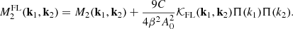 $$ \begin{aligned} M^\mathrm{FL} _2(\mathbf{k }_1,\mathbf{k }_2) = M_2(\mathbf{k }_1,\mathbf{k }_2) + \frac{9C}{4 \beta ^2 A_0^2}\mathcal{K} _\mathrm{FL} (\mathbf{k }_1,\mathbf{k }_2)\Pi (k_1)\Pi (k_2). \end{aligned} $$