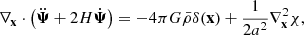 $$ \begin{aligned} \nabla _\mathbf{x }\cdot \left( \ddot{\boldsymbol{\Psi }} + 2 H \dot{\boldsymbol{\Psi }} \right) = -4 \pi G \bar{\rho } \delta (\mathbf{x }) + \frac{1}{2a^2}\nabla ^2_\mathbf{x }\chi , \end{aligned} $$