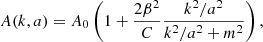 $$ \begin{aligned}&A(k,a) = A_{0}\left(1 + \frac{2 \beta ^2}{C}\frac{ k^2/a^2}{k^2/a^2 + m^2}\right), \end{aligned} $$