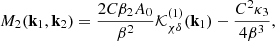 $$ \begin{aligned} M_2(\mathbf{k }_1,\mathbf{k }_2) = \frac{2 C \beta _2 A_0}{\beta ^2} \mathcal{K} ^{(1)}_{\chi \delta }(\mathbf{k }_1) - \frac{C^2 \kappa _3}{4 \beta ^3}, \end{aligned} $$
