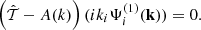$$ \begin{aligned} \left({{\hat{{\mathcal{T} }}}} - A(k)\right) (i k_i \Psi _i^{(1)}(\mathbf{k })) =0. \end{aligned} $$