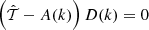 $ \left({{\hat{{\mathcal{T}}}}} - A(k)\right) D(k) =0 $