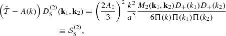 $$ \begin{aligned}&\left({{\hat{{\mathcal{T} }}}} - A(k)\right) D^{(2)}_{\rm S}(\mathbf{k }_1,\mathbf{k }_2) = \left(\frac{2 A_0}{3}\right)^2 \frac{k^2}{a^2}\frac{M_2(\mathbf{k }_1,\mathbf{k }_2) D_+(k_1) D_+(k_2)}{6 \Pi (k)\Pi (k_1)\Pi (k_2)} \nonumber \\&\qquad \qquad \qquad \qquad \quad \,\equiv \mathcal{S} ^{(2)}_{\rm S}, \end{aligned} $$