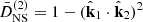 $ \bar{D}^{(2)}_{\mathrm{NS}}= 1 -({\hat{{{\textbf{k}}}}}_1\cdot\hat{{{\textbf{k}}}}_2)^2 $
