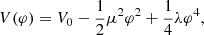 $$ \begin{aligned} V(\varphi )&= V_0 -\frac{1}{2}\mu ^2 \varphi ^2 + \frac{1}{4}\lambda \varphi ^4, \end{aligned} $$