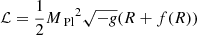 $ {\cal{L}} = \frac{1}{2} {M_{\text{ Pl}}}^{2} \sqrt{-\mathit{g}}(R + f(R)) $