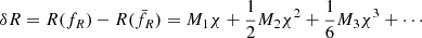 $ \delta R = R(f_R) - R(\bar{f}_R) = M_1 \chi + \frac{1}{2} M_2 \chi^2 +\frac{1}{6} M_3 \chi^3 +\cdots $