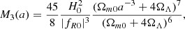 $$ \begin{aligned} M_3(a)= \frac{45}{8} \frac{H_0^2}{|f_{R0}|^3} \frac{(\Omega _{m0} a^{-3} + 4 \Omega _\Lambda )^7}{(\Omega _{m0} + 4 \Omega _\Lambda )^6}, \end{aligned} $$