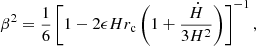 $$ \begin{aligned} \beta ^2&= \frac{1}{6}\left[1 - 2 \epsilon H r_{\rm c} \left(1+\frac{\dot{H}}{3 H^2} \right)\right]^{-1}, \end{aligned} $$