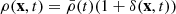 $ \rho({{\textbf{x}}},t) = \bar{\rho}(t) (1 + \delta({{\textbf{x}}},t)) $