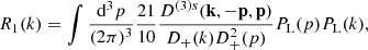 $$ \begin{aligned} R_1(k)&= \int \frac{\mathrm{d}^3p}{(2\pi )^3} \frac{21}{10} \frac{D^{(3)s}(\mathbf{k },-\mathbf{p },\mathbf{p })}{D_{+}(k)D_{+}^2(p)} P_{\rm L}(p)P_{\rm L}(k), \end{aligned} $$
