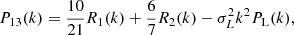 $$ \begin{aligned} P_{13}(k)&= \frac{10}{21}R_1(k) + \frac{6}{7}R_2(k) - \sigma ^2_L k^2 P_{\rm L}(k), \end{aligned} $$