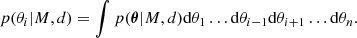 $$ \begin{aligned} p(\theta _{i}|M,d)=\int {p({\boldsymbol{\theta }}|M,d)\mathrm{d}\theta _1 \ldots \mathrm{d}\theta _{i-1}\mathrm{d}\theta _{i+1} \ldots \mathrm{d}\theta _{n}}. \end{aligned} $$