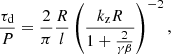 $$ \begin{aligned} \frac{\tau _{\rm d}}{P}=\frac{2}{\pi }\frac{R}{l}\left(\frac{k_{\rm z}R}{1+\frac{2}{\gamma \beta }}\right)^{-2}, \end{aligned} $$