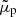 $ \tilde{\mu}_{\mathrm{p}} $