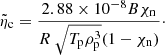 $$ \begin{aligned} \tilde{\eta }_{\rm c}=\frac{2.88\times 10^{-8}B\chi _{\rm n}}{R\ \sqrt{T_{\rm p}\rho _{\rm p}^3}(1-\chi _{\rm n})}\cdot \end{aligned} $$