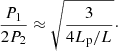 $$ \begin{aligned} \frac{P_1}{2P_2}\approx \sqrt{\frac{3}{4L_{\rm p}/L}}\cdot \end{aligned} $$