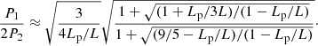 $$ \begin{aligned} \frac{P_1}{2P_2}\approx \sqrt{\frac{3}{4L_{\rm p}/L}}\sqrt{\frac{1+\sqrt{(1+L_{\rm p}/3L)/(1-L_{\rm p}/L)}}{1+\sqrt{(9/5-L_{\rm p}/L)/(1-L_{\rm p}/L)}}}\cdot \end{aligned} $$