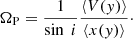 $$ \begin{aligned} \Omega _{\rm P}=\frac{1}{\sin ~i} \frac{\langle V({ y}) \rangle }{\langle x({ y}) \rangle }\cdot \end{aligned} $$