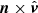$ {\boldsymbol{n}}\times \hat{\boldsymbol{v}} $